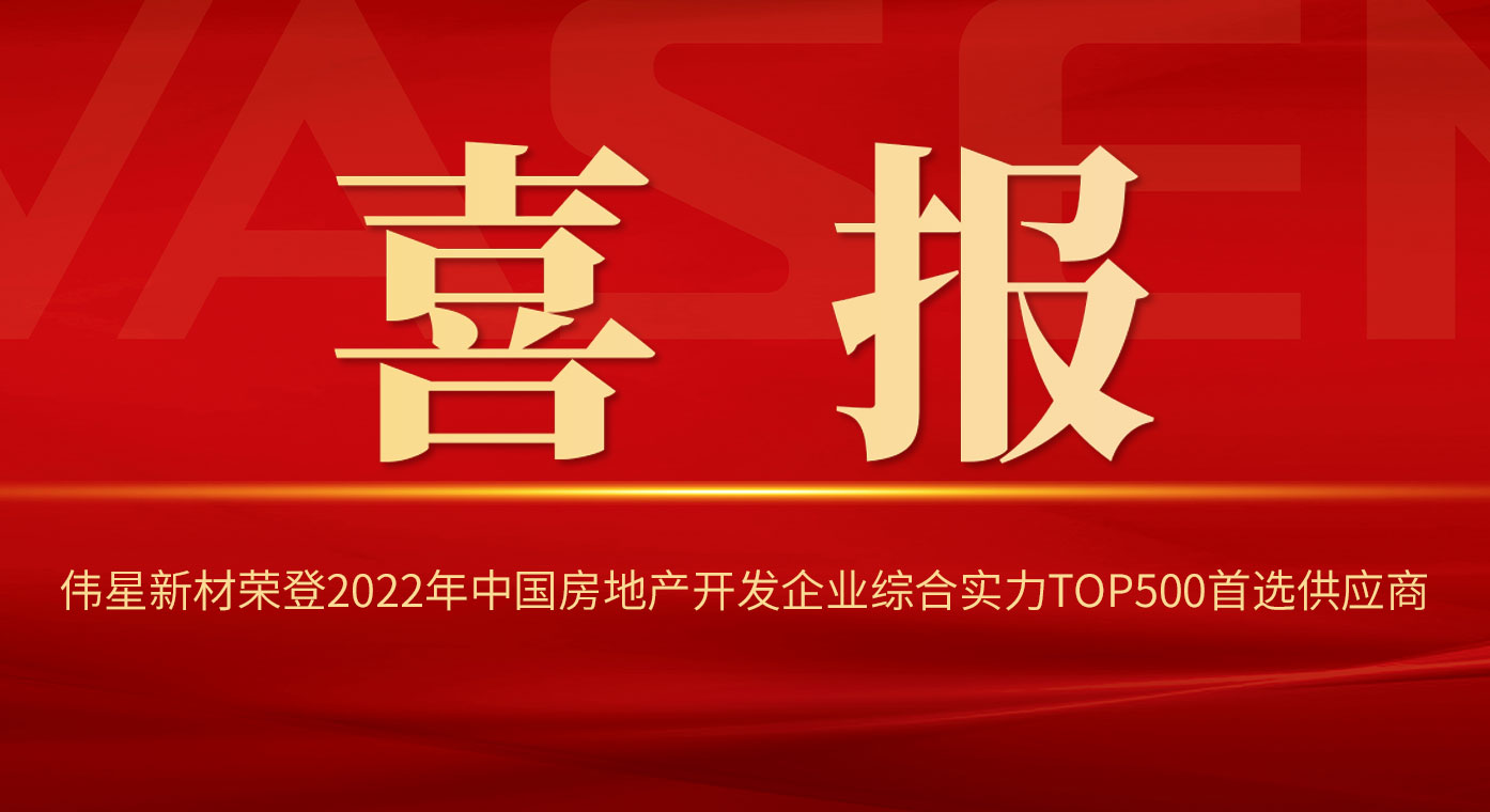 偉星新材榮登2022年中國房地產開發企業綜合實力TOP500首選供應商！